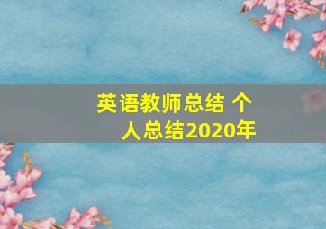 英语教师总结 个人总结2020年